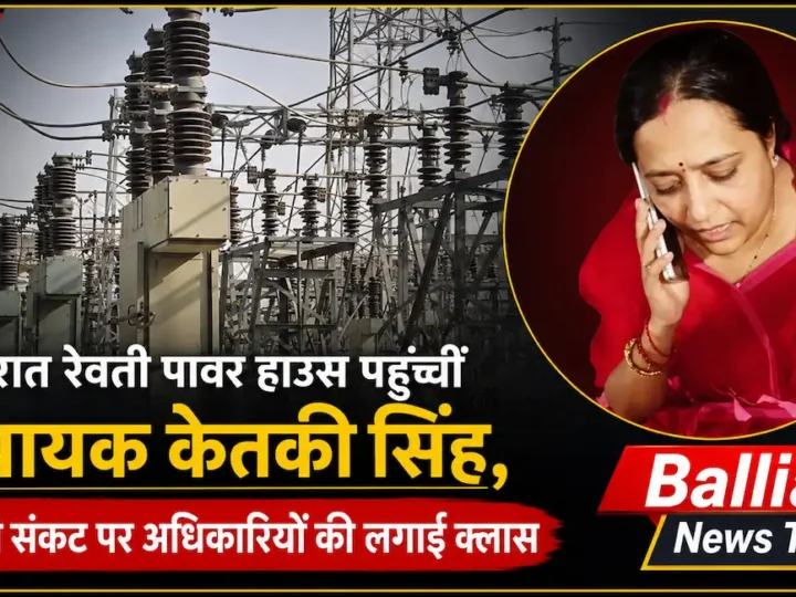 बलिया: आधी रात रेवती पावर हाउस पहुंचीं बांसडीह विधायक केतकी सिंह, बिजली कटौती पर सख्त